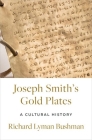Joseph Smith's Gold Plates: A Cultural History By Richard Lyman Bushman Cover Image