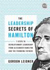 The Leadership Secrets of Hamilton: 7 Steps to Revolutionary Leadership from Alexander Hamilton and the Founding Fathers Cover Image