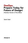 DesOps: Prepare Today for the Future of Design!: (Handout Version of the Slides) By Samir Dash Cover Image