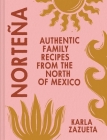 Norteña: Authentic Family Recipes from the North of Mexico By Karla Zazueta Cover Image