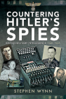 Countering Hitler's Spies: British Military Intelligence, 1940-1945 By Stephen Wynn Cover Image