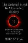 The Ordered Mind in a Disordered Society: The Art of Concentration and The Power of Concentrated Thought Cover Image