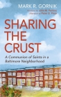 Sharing the Crust: A Communion of Saints in a Baltimore Neighborhood By Mark R. Gornik, John M. Perkins (Foreword by), Peter B. Price (Afterword by) Cover Image