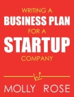 Writing A Business Plan For A Startup Company By Molly Elodie Rose Cover Image
