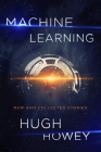 Machine Learning: New and Collected Stories By Hugh Howey Cover Image