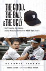 The Good, the Bad, & the Ugly: Detroit Tigers: Heart-Pounding, Jaw-Dropping, and Gut-Wrenching Moments from Detroit Tigers History By George Cantor, Willie Horton (Foreword by) Cover Image