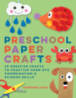 Preschool Paper Crafts: 25 Creative Crafts to Practice Hand-Eye Coordination & Scissor Skills Cover Image