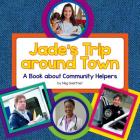Jade's Trip Around Town: A Book about Community Helpers By Meg Gaertner Cover Image