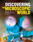 Discovering the Microscopic World: A Guide to the Incredible Structures of Organisms By Marianne Taylor Cover Image