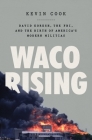 Waco Rising: David Koresh, the FBI, and the Birth of America's Modern Militias By Kevin Cook Cover Image