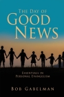 The Day of Good News: Essentials in Personal Evangelism By Bob Gabelman Cover Image