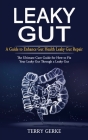 Leaky Gut: A Guide to Enhance Gut Health Leaky Gut Repair (The Ultimate Cure Guide for How to Fix Your Leaky Gut Through a Leaky By Terry Gerke Cover Image