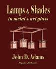 Lamps and Shades - In Metal and Art Glass By John Duncan Adams, Popular Mechanics (Compiled by) Cover Image