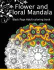 Flower and Floral Mandala: Black Page Adult coloring book for Anxiety Cover Image
