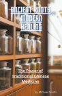 Ancient Roots, Modern Healing: The Power of Traditional Chinese Medicine By Michael Smith Cover Image