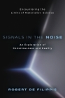 Signals in the Noise: Encountering the Limits of Materialist Science - An Exploration of Consciousness and Reality Cover Image