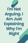 I'm Not Arguing. I Am Just Explaining Why I'm Right By Star Note Book Cover Image