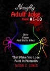 Naughty Adult Joke Book #1-10: Dirty, Funny And Slutty Jokes That Make You Lose Faith In Humanity By Jason S. Jones Cover Image