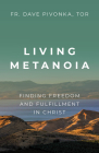 Living Metanoia: Finding Freedom and Fulfillment in Christ By Fr Dave Pivonka Tor Cover Image