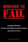 Designed to Fail: Canada's Broken Firearm Prohibition Order System and How to Fix It By Christopher Di Armani Cover Image