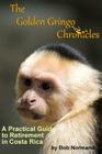 The Golden Gringo Chronicles: A Practical Guide to Retirement in Costa Rica Cover Image