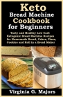Keto Bread Machine Cookbook For Beginners: Tasty and Healthy Low Carb Ketogenic Bread Machine Recipes for Homemade Bread, Cakes, Pizza, Cookies and Ro By Virginia G. Majors Cover Image