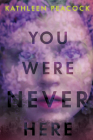 You Were Never Here By Kathleen Peacock Cover Image