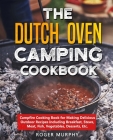 The Dutch Oven Camping Cookbook: Campfire Cooking Book for Making Delicious Outdoor Recipes Including Breakfast, Stews, Meat, Fish, Vegetables, Desser By Roger Murphy Cover Image