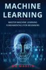 Machine Learning: Master Machine Learning Fundamentals For Beginners By Mg Martin Cover Image