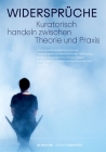 Widersprüche. Kuratorisch Handeln Zwischen Theorie Und Praxis (Edition Angewandte) By Martina Griesser-Stermscheg (Editor), Christine Haupt-Stummer (Editor), Renate Höllwart (Editor) Cover Image
