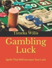 Gambling Luck: Spells That Will Increase Your Luck By Timeka Willis Cover Image