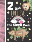 2 And I Believe In The Sloth Mode: Sloth Sketchbook Gift For Girls Age 2 Years Old - Art Sketchpad Activity Book For Kids To Draw And Sketch In By Krazed Scribblers Cover Image