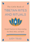 The Little Book of Tibetan Rites and Rituals: Simple Practices for Rejuvenating the Mind, Body, and Spirit  By Judy Tsuei Cover Image
