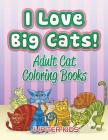 I Love Big Cats!: Adult Cat Coloring Books Cover Image