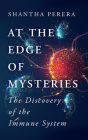At the Edge of Mysteries: The Discovery of the Immune System By Shantha Perera Cover Image
