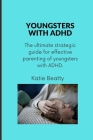 Youngsters with ADHD: The ultimate strategic guide for effective parenting of youngsters with ADHD. Cover Image