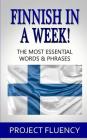 Finnish in a Week!: The Ultimate Phrasebook for Finnish Language Beginners (Learn Finnish, Finnish for beginners, Finnish Language) By Project Fluency Cover Image