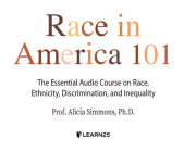 Race in America 101: The Essential Audio Course on Race, Ethnicity, Discrimination, and Inequality Cover Image