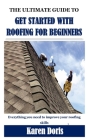 The Ultimate Guide to Get Started with Roofing for Beginners: Everything you need to improve your roofing skills Cover Image
