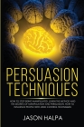 Persuasion Techniques: how to stop being manipulated. learn the method and the secrets of manipulation and persuasion. How to influence peopl Cover Image