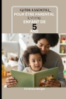 Guide Essentiel Pour Être Parental À Votre Enfant de 5 ANS: Guide de survie d'un parent réactif pour un moment calme, efficace et heureux contre une p By Christiana Morgan Cover Image