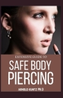 Extensive Guide to Safe Body Piercing: A Profound Guide to Properly Care for Healing and Infected Ear, Facial and Body Piercings By Arnold Kuntz Ph. D. Cover Image