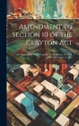 Amendment to Section 10 of the Clayton Act: Hearing ... Sixty-Sixth Congress, Third Session, On H.R. 16060. February 11, 1921 Cover Image