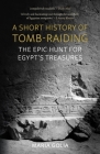 A Short History of Tomb-Raiding: The Epic Hunt for Egypt’s Treasures By Maria Golia Cover Image