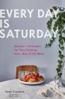 Every Day is Saturday: Recipes + Strategies for Easy Cooking, Every Day of the Week (Easy Cookbooks, Weeknight Cookbook, Easy Dinner Recipes) By Sarah Copeland, Gentl & Hyers (Photographs by) Cover Image