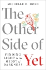 The Other Side of Yet: Finding Light in the Midst of Darkness By Michelle D. Hord Cover Image