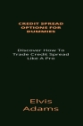 Credit Spread Options: Discover How To Trade Credit Spread Like A Pro By Elvis Adams Cover Image