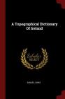 A Topographical Dictionary of Ireland By Samuel Lewis Cover Image