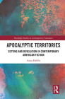 Apocalyptic Territories: Setting and Revelation in Contemporary American Fiction (Routledge Studies in Contemporary Literature) Cover Image