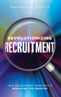 Revolutionizing Recruitment: How Recruitment Research Is Reshaping the Industry By Kathleen Duffy Cover Image